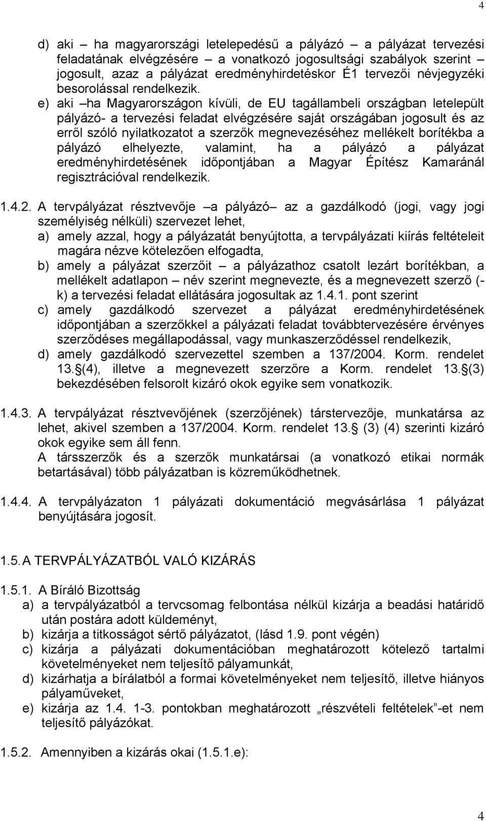 e) aki ha Magyarországon kívüli, de EU tagállambeli országban letelepült pályázó- a tervezési feladat elvégzésére saját országában jogosult és az erről szóló nyilatkozatot a szerzők megnevezéséhez