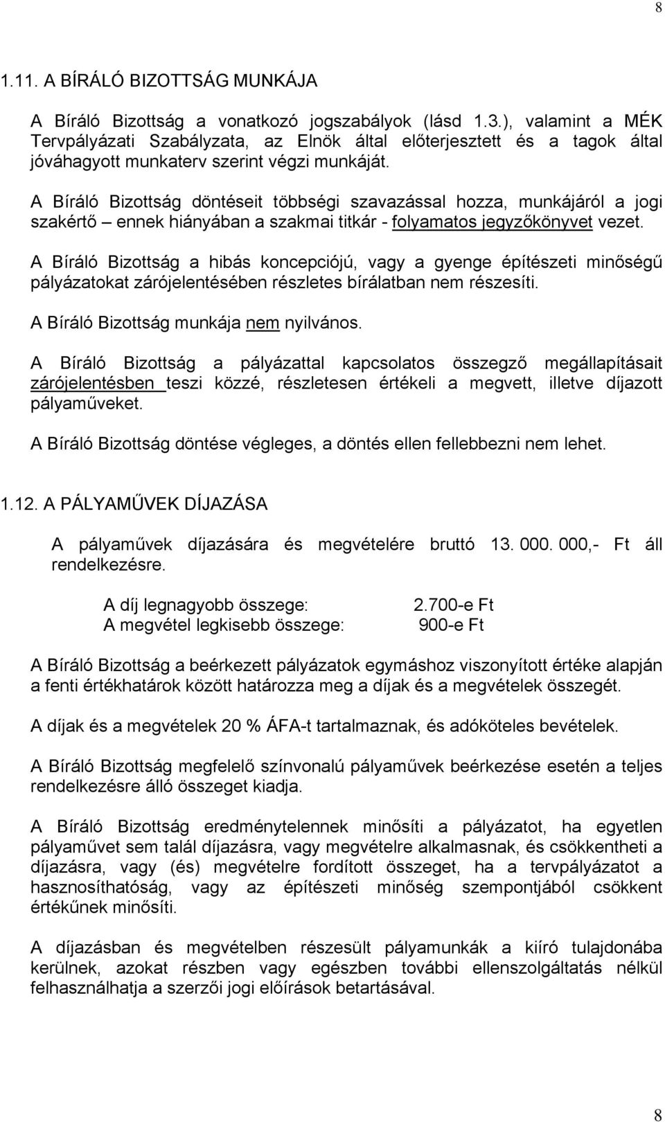 A Bíráló Bizottság döntéseit többségi szavazással hozza, munkájáról a jogi szakértő ennek hiányában a szakmai titkár - folyamatos jegyzőkönyvet vezet.