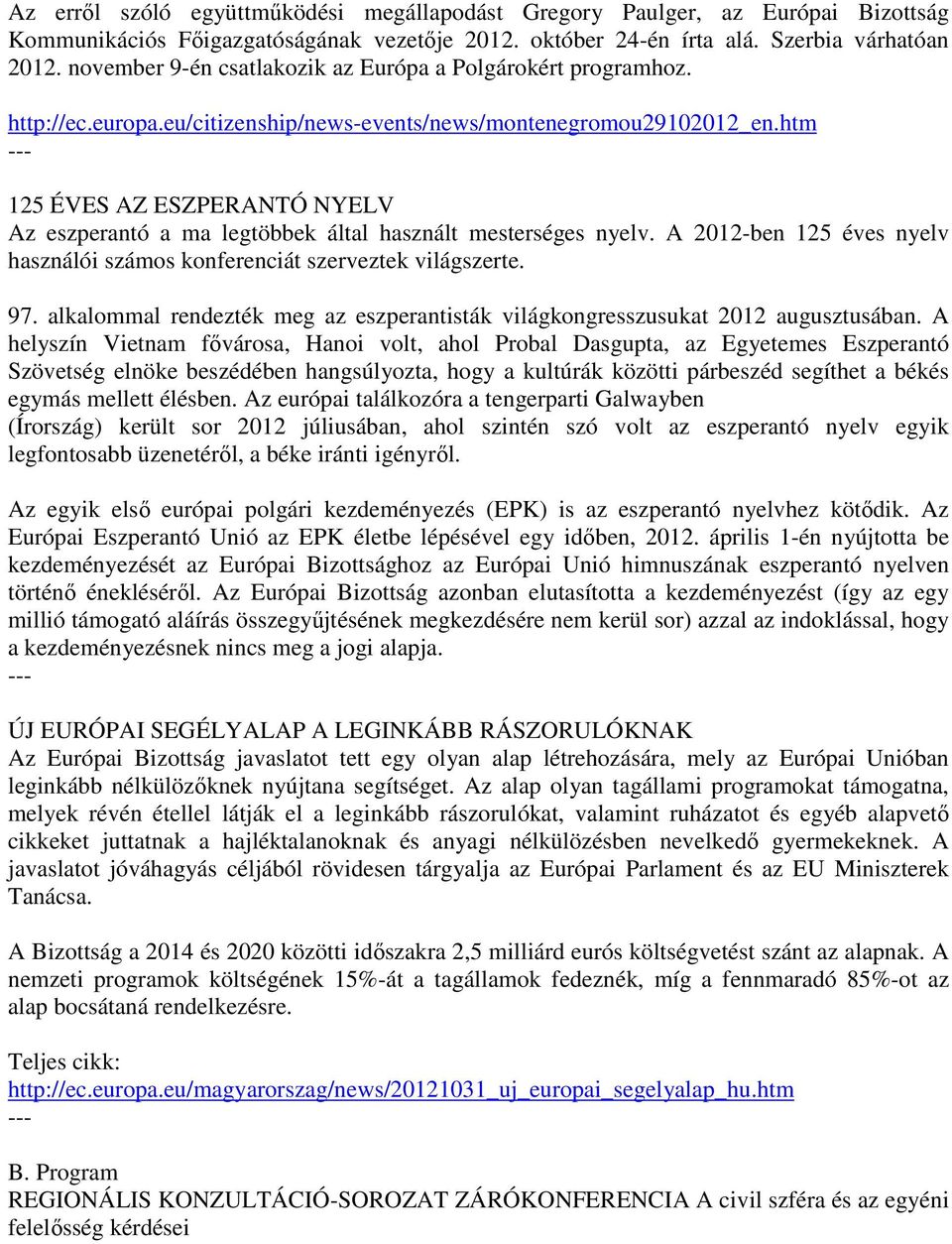 htm 125 ÉVES AZ ESZPERANTÓ NYELV Az eszperantó a ma legtöbbek által használt mesterséges nyelv. A 2012-ben 125 éves nyelv használói számos konferenciát szerveztek világszerte. 97.