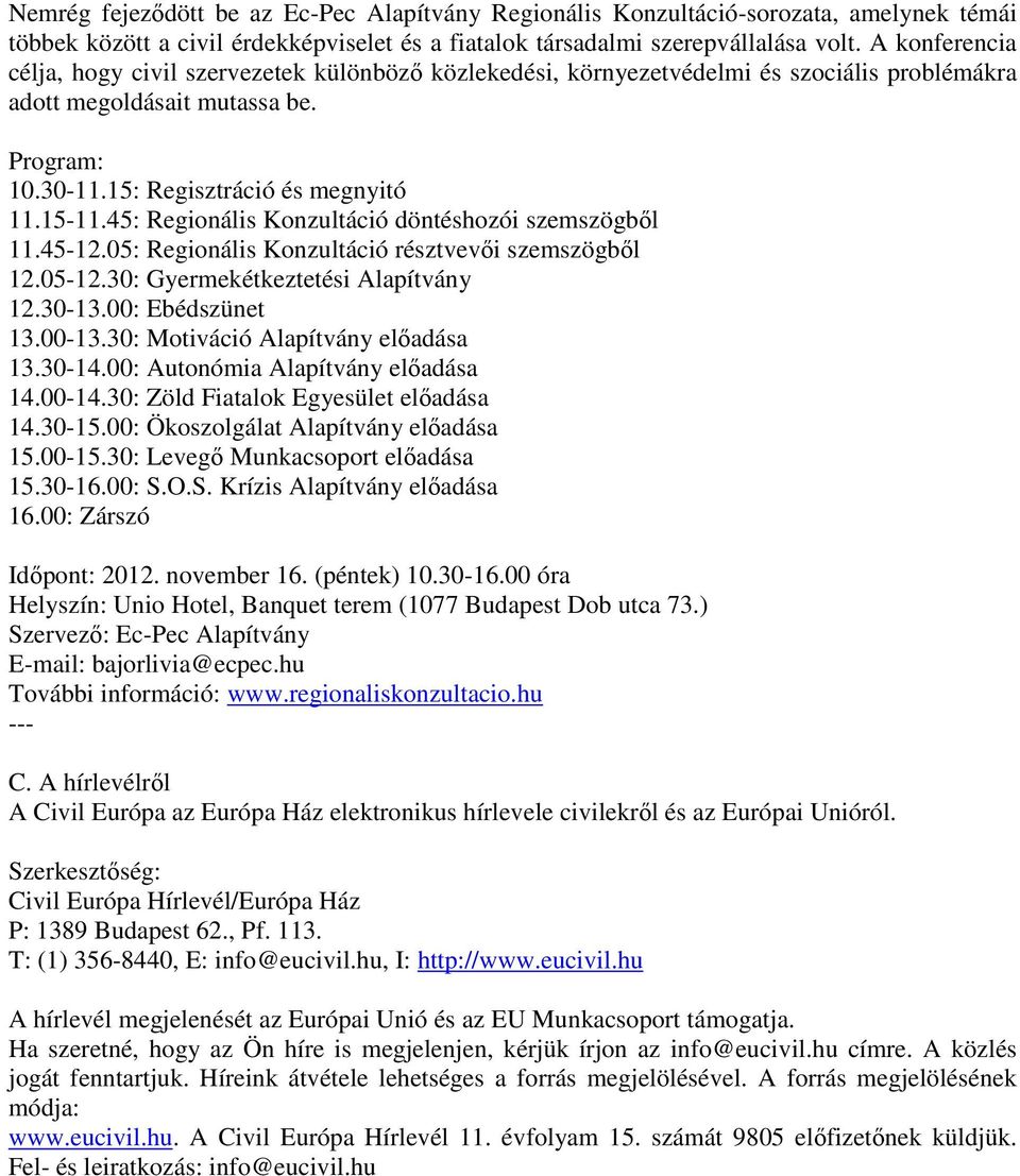 45: Regionális Konzultáció döntéshozói szemszögből 11.45-12.05: Regionális Konzultáció résztvevői szemszögből 12.05-12.30: Gyermekétkeztetési Alapítvány 12.30-13.00: Ebédszünet 13.00-13.