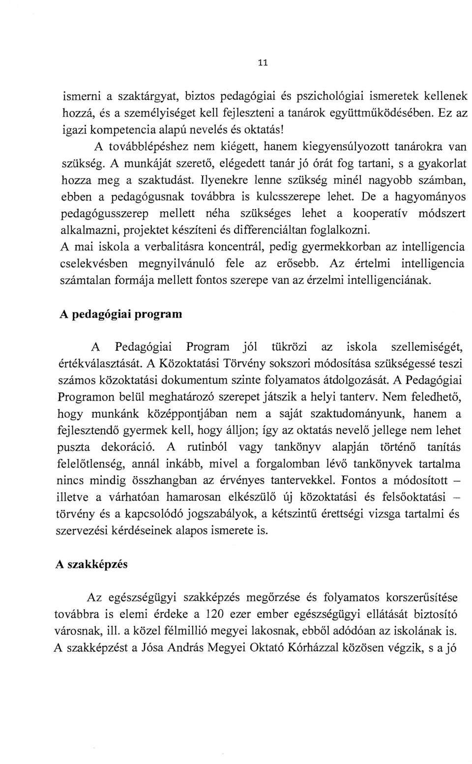 A munkáját szerető, elégedett tanár jó órát fog tartani, s a gyakorlat hozza meg a szaktudást. Ilyenekre lenne szükség minél nagyobb számban, ebben a pedagógusnak továbbra is kulcsszerepe lehet.