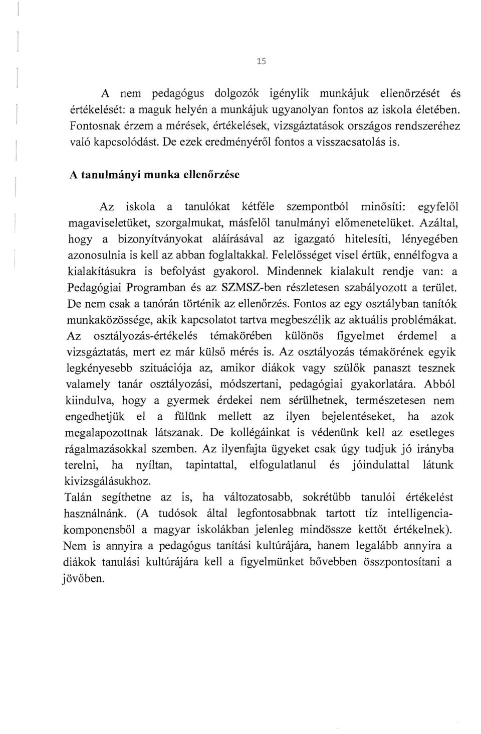 A tanulmányi munka ellenőrzése Az iskola a tanulókat kétféle szempontból minősíti: egyfelől magaviseletüket, szorgalmukat, másfelől tanulmányi előmenetelüket.