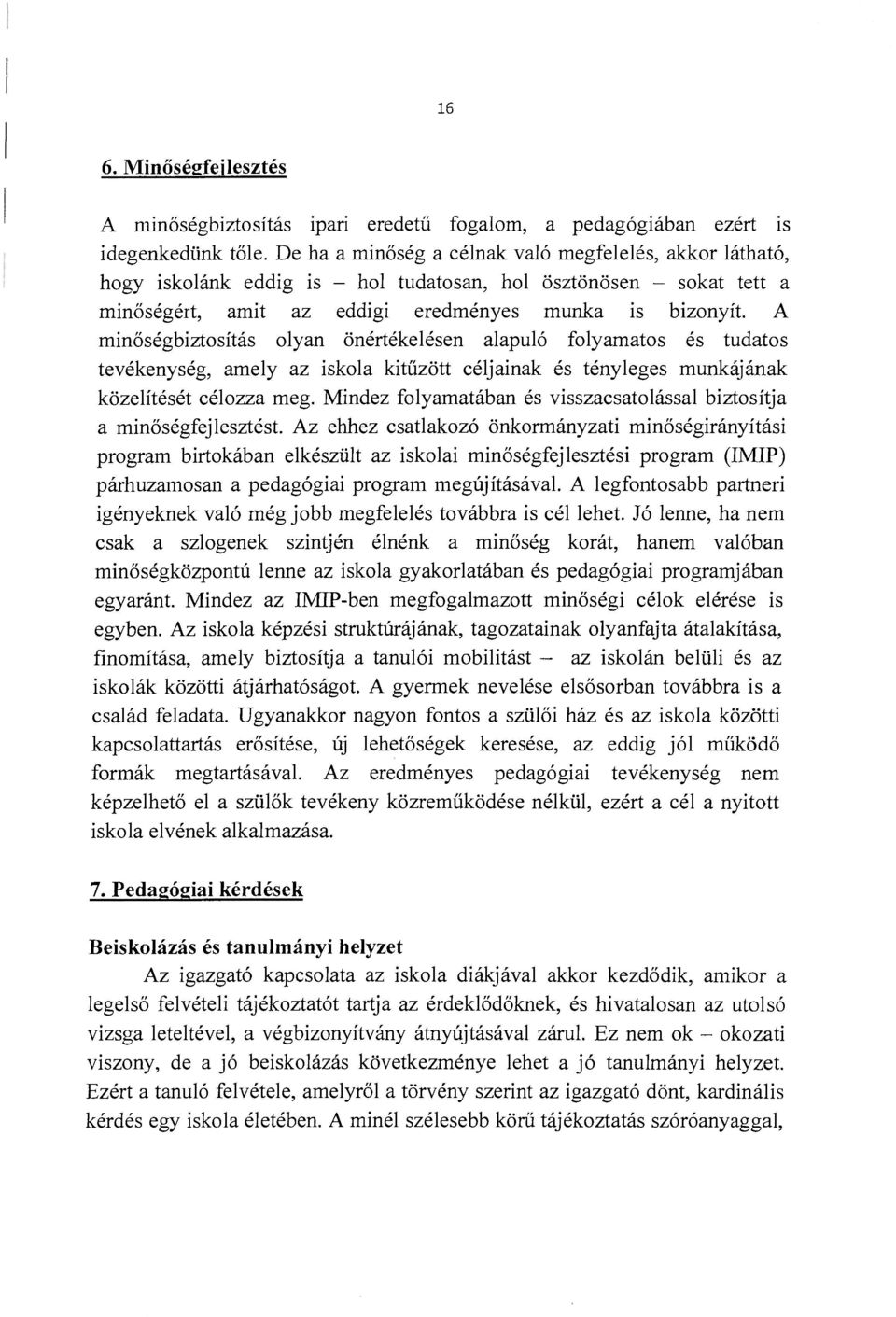 A minőségbiztosítás olyan önértékelésen alapuló folyamatos és tudatos tevékenység, amely az iskola kitűzött céljainak és tényleges munkájának közelítését célozza meg.