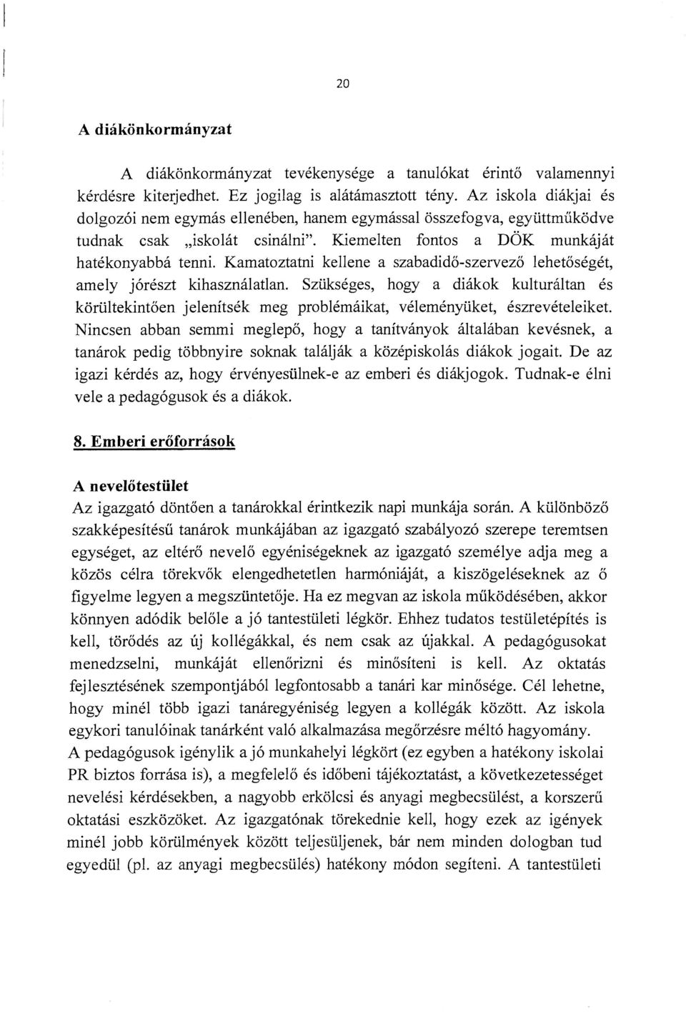 Kamatoztatni kellene a szabadidő-szervező lehetőségét, amely jórészt kihasználatlan. Szükséges, hogy a diákok kulturáltan és körültekintően jelenítsék meg problémáikat, véleményüket, észrevételeiket.