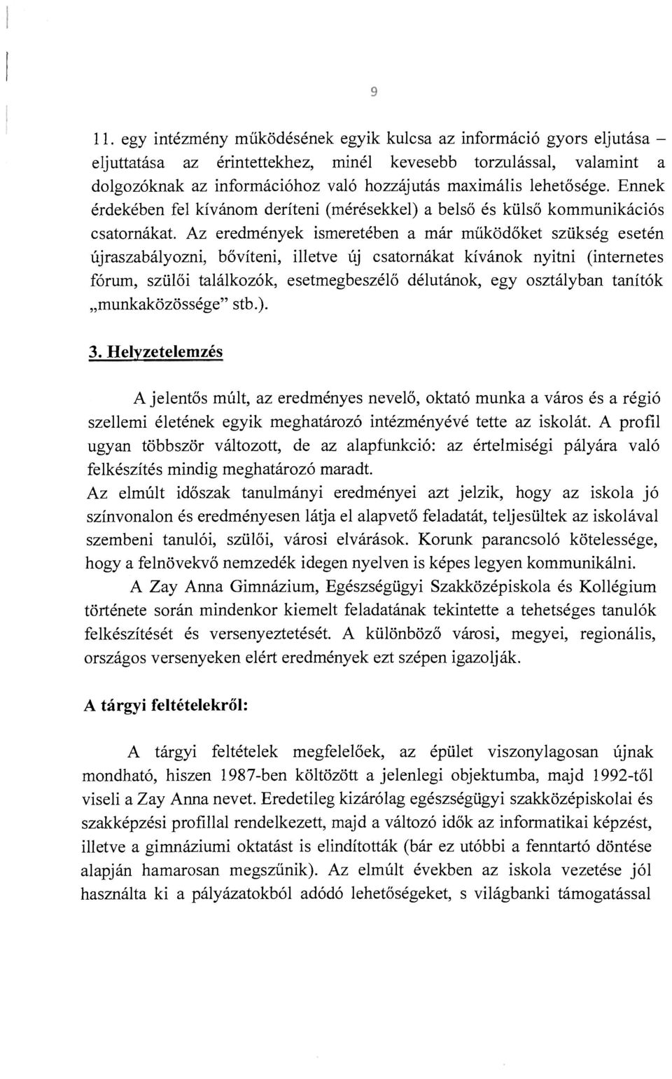 Az eredmények ismeretében a már működőket szükség esetén újraszabályozni, bővíteni, illetve új csatornákat kívánok nyitni (internetes fórum, szülői találkozók, esetmegbeszélő délutánok, egy