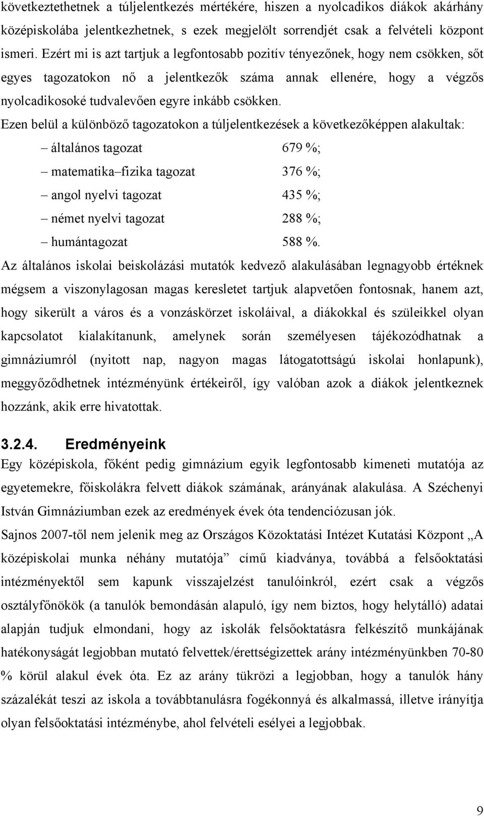 Ezen belül a különböző tagozatokon a túljelentkezések a következőképpen alakultak: általános tagozat 679 %; matematika fizika tagozat 376 %; angol nyelvi tagozat 435 %; német nyelvi tagozat 288 %;