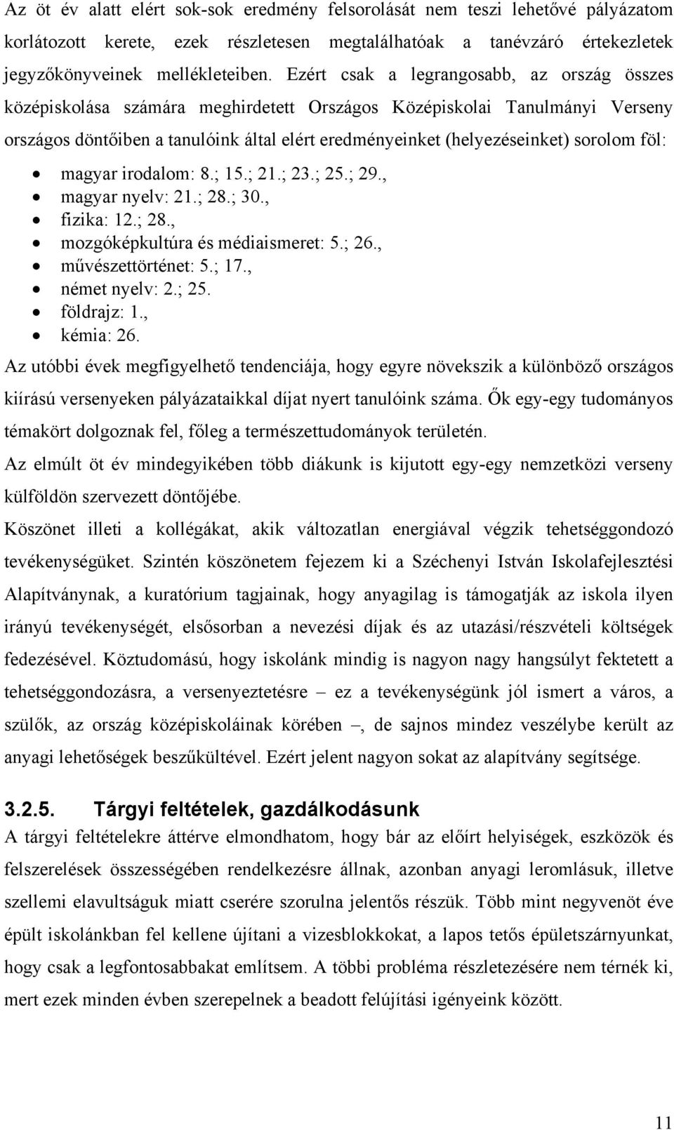 sorolom föl: magyar irodalom: 8.; 15.; 21.; 23.; 25.; 29., magyar nyelv: 21.; 28.; 30., fizika: 12.; 28., mozgóképkultúra és médiaismeret: 5.; 26., művészettörténet: 5.; 17., német nyelv: 2.; 25. földrajz: 1.