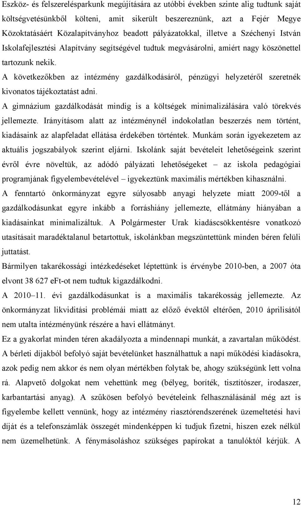 A következőkben az intézmény gazdálkodásáról, pénzügyi helyzetéről szeretnék kivonatos tájékoztatást adni. A gimnázium gazdálkodását mindig is a költségek minimalizálására való törekvés jellemezte.