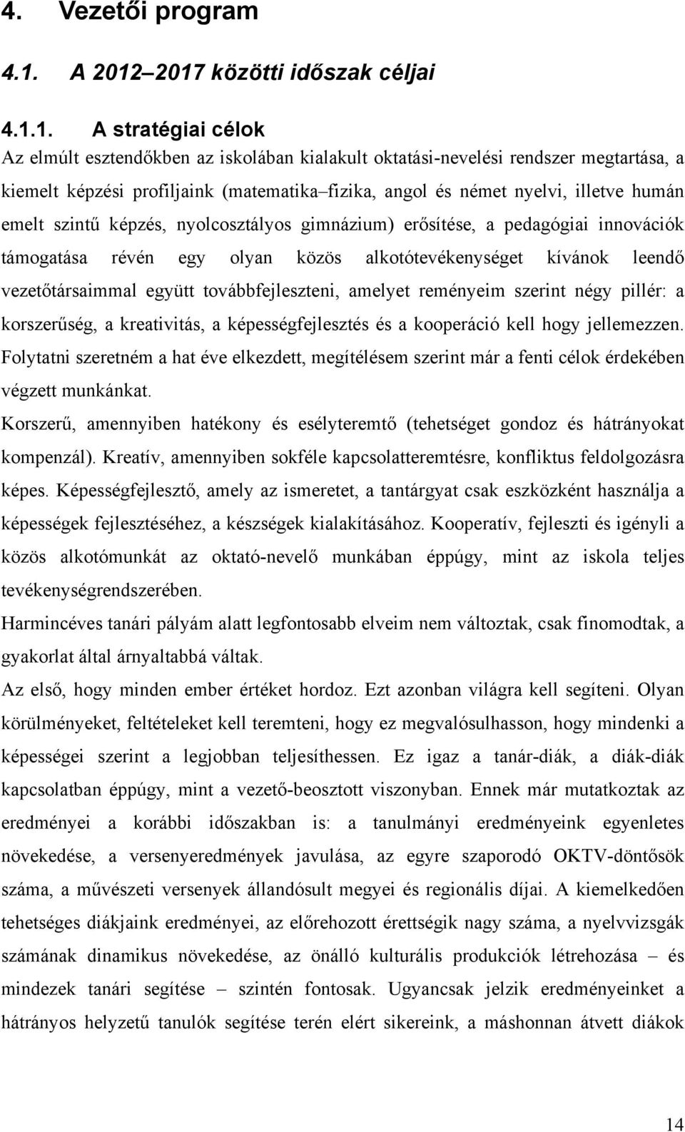 2017 közötti időszak céljai 4.1.1. A stratégiai célok Az elmúlt esztendőkben az iskolában kialakult oktatási-nevelési rendszer megtartása, a kiemelt képzési profiljaink (matematika fizika, angol és