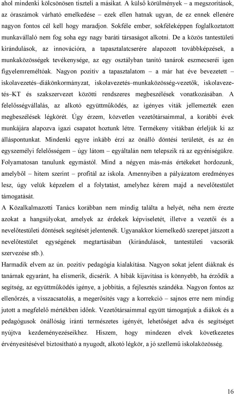 De a közös tantestületi kirándulások, az innovációra, a tapasztalatcserére alapozott továbbképzések, a munkaközösségek tevékenysége, az egy osztályban tanító tanárok eszmecseréi igen