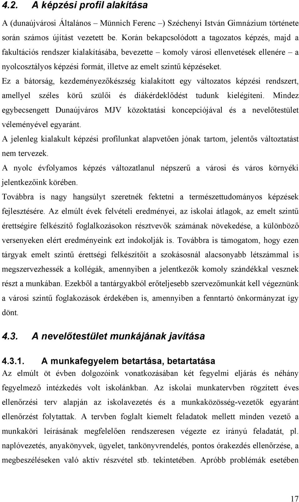 Ez a bátorság, kezdeményezőkészség kialakított egy változatos képzési rendszert, amellyel széles körű szülői és diákérdeklődést tudunk kielégíteni.