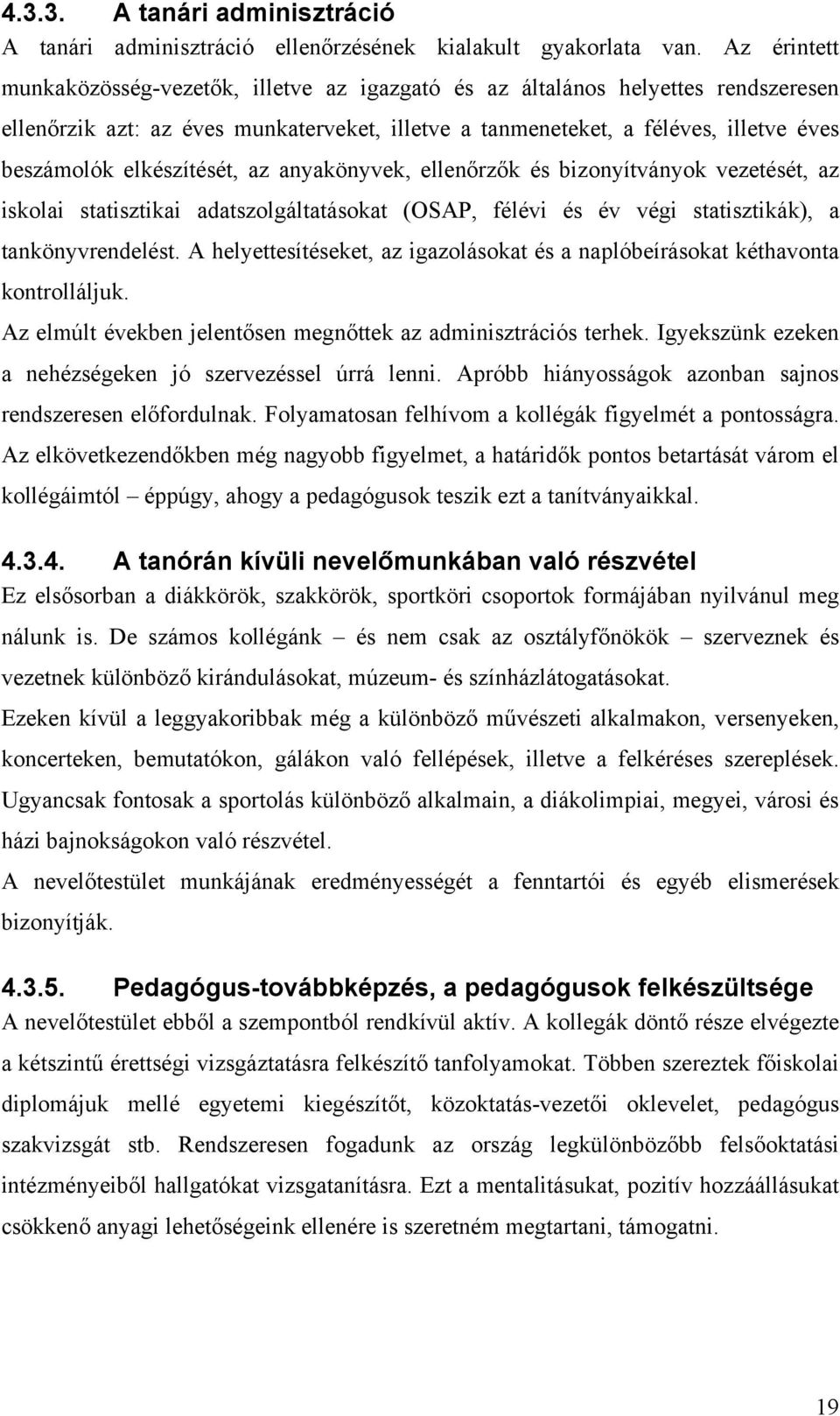 elkészítését, az anyakönyvek, ellenőrzők és bizonyítványok vezetését, az iskolai statisztikai adatszolgáltatásokat (OSAP, félévi és év végi statisztikák), a tankönyvrendelést.