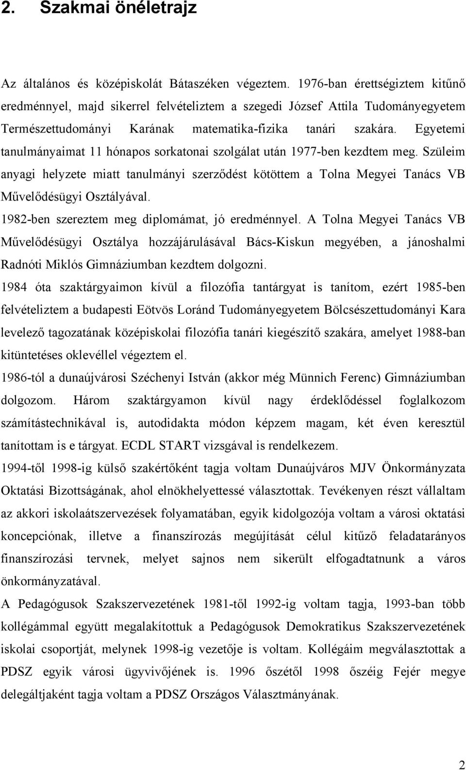 Egyetemi tanulmányaimat 11 hónapos sorkatonai szolgálat után 1977-ben kezdtem meg. Szüleim anyagi helyzete miatt tanulmányi szerződést kötöttem a Tolna Megyei Tanács VB Művelődésügyi Osztályával.