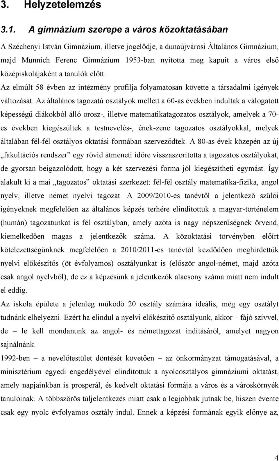 középiskolájaként a tanulók előtt. Az elmúlt 58 évben az intézmény profilja folyamatosan követte a társadalmi igények változását.