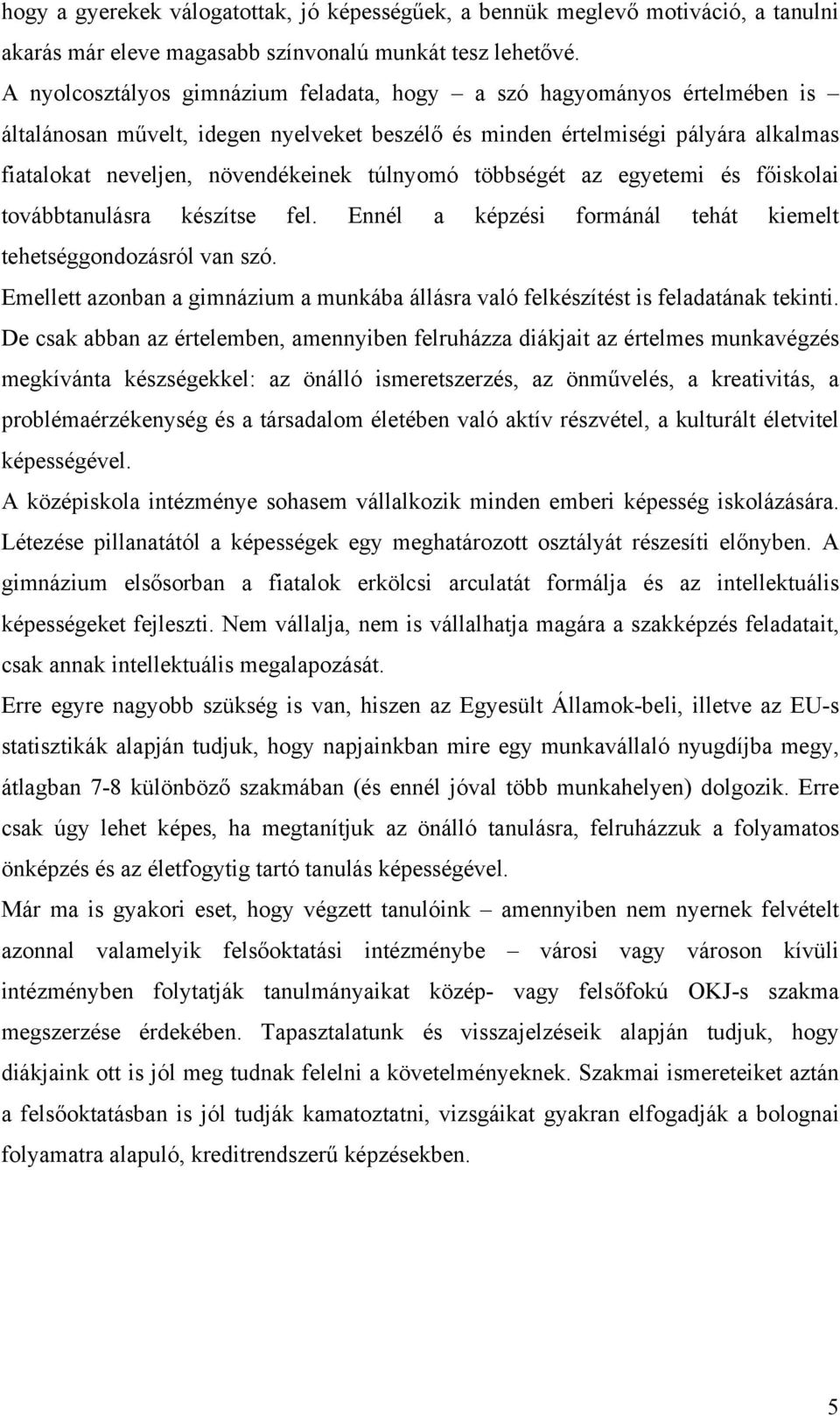 túlnyomó többségét az egyetemi és főiskolai továbbtanulásra készítse fel. Ennél a képzési formánál tehát kiemelt tehetséggondozásról van szó.