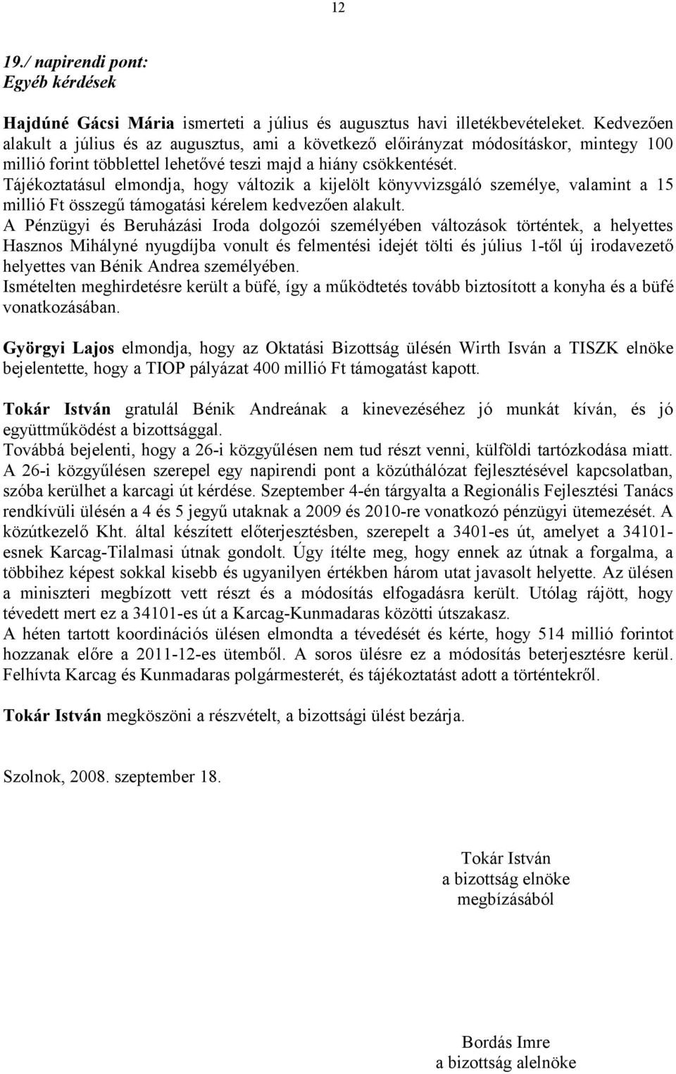 Tájékoztatásul elmondja, hogy változik a kijelölt könyvvizsgáló személye, valamint a 15 millió Ft összegű támogatási kérelem kedvezően alakult.