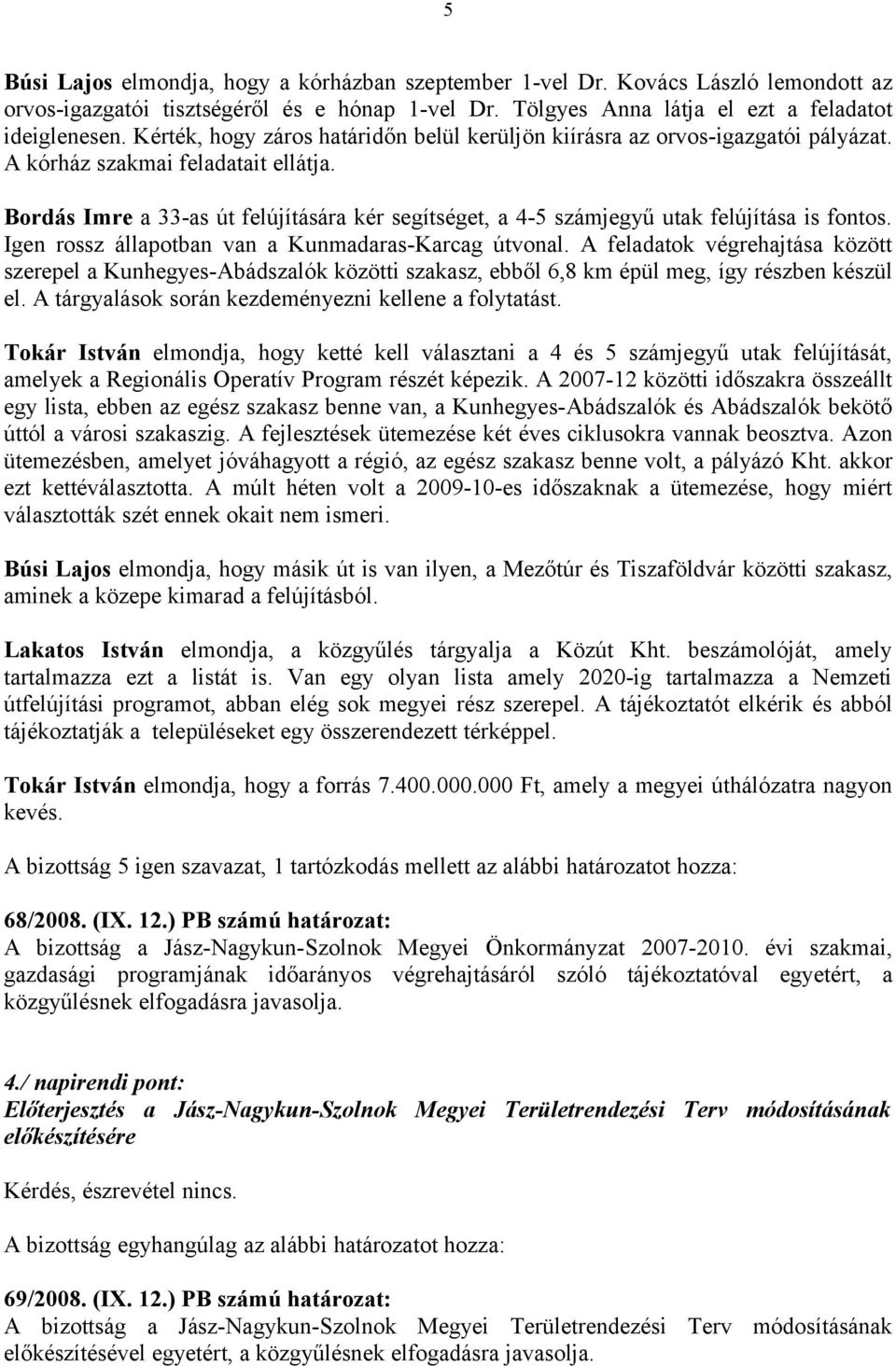 Bordás Imre a 33-as út felújítására kér segítséget, a 4-5 számjegyű utak felújítása is fontos. Igen rossz állapotban van a Kunmadaras-Karcag útvonal.