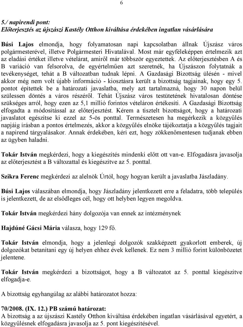 Az előterjesztésben A és B variáció van felsorolva, de egyértelműen azt szeretnék, ha Újszászon folytatnák a tevékenységet, tehát a B változatban tudnak lépni.