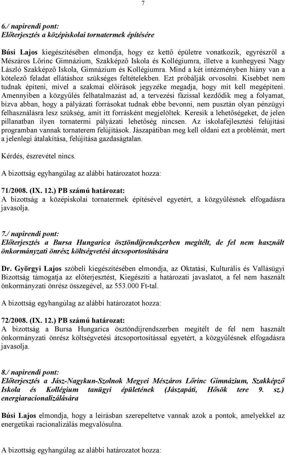 Ezt próbálják orvosolni. Kisebbet nem tudnak építeni, mivel a szakmai előírások jegyzéke megadja, hogy mit kell megépíteni.