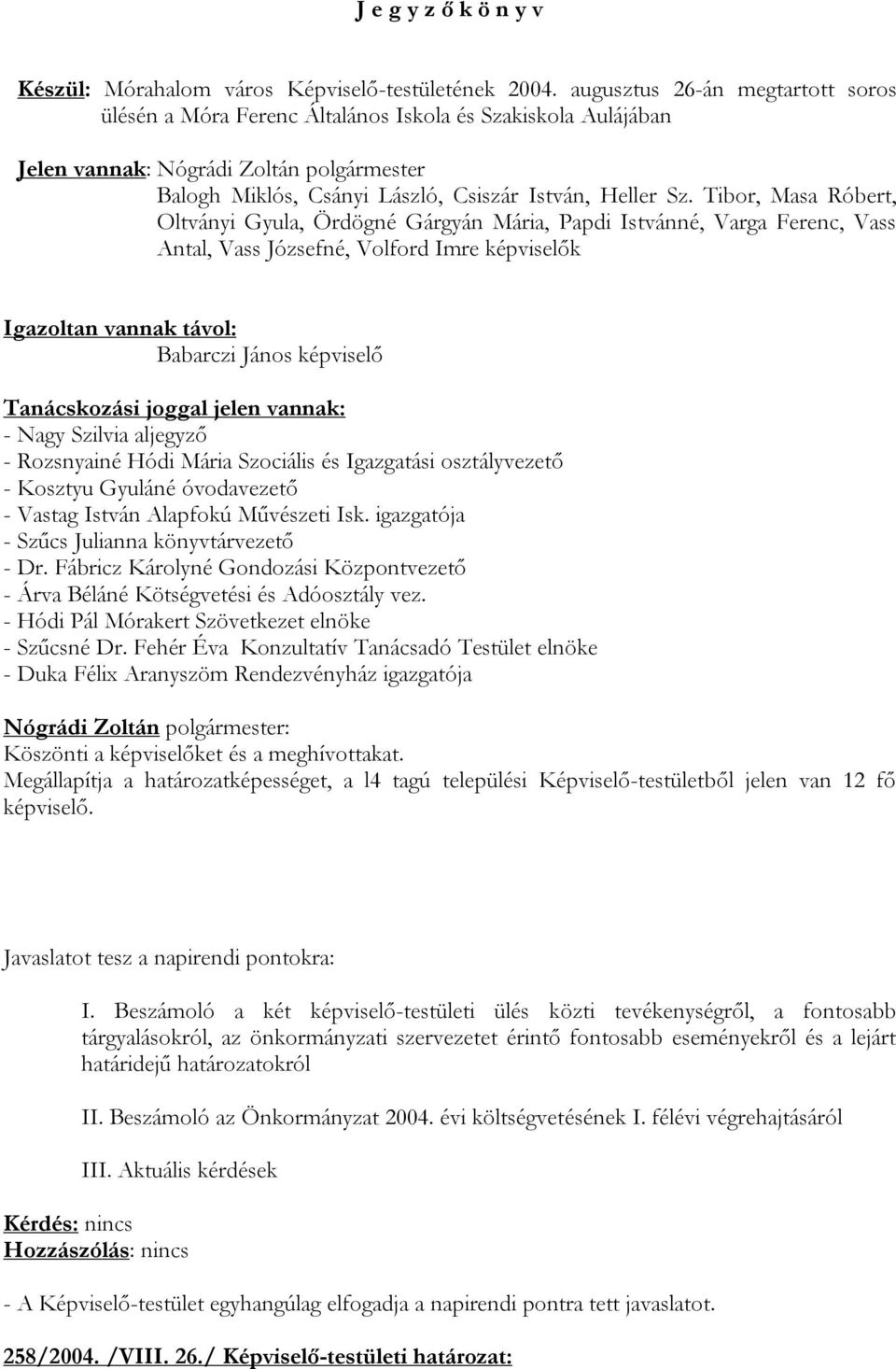 Tibor, Masa Róbert, Oltványi Gyula, Ördögné Gárgyán Mária, Papdi Istvánné, Varga Ferenc, Vass Antal, Vass Józsefné, Volford Imre képviselők Igazoltan vannak távol: Babarczi János képviselő