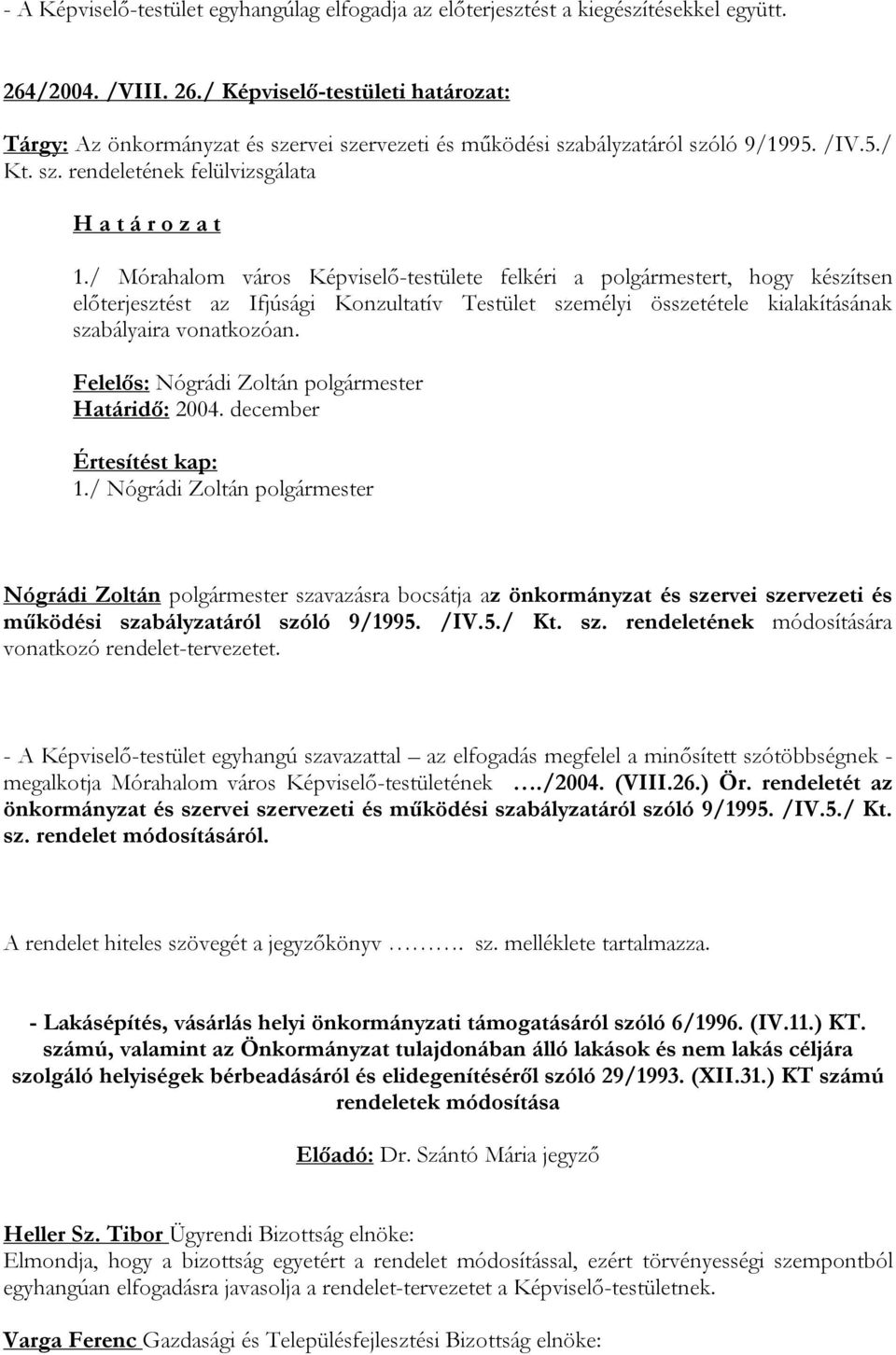 / Mórahalom város Képviselő-testülete felkéri a polgármestert, hogy készítsen előterjesztést az Ifjúsági Konzultatív Testület személyi összetétele kialakításának szabályaira vonatkozóan.