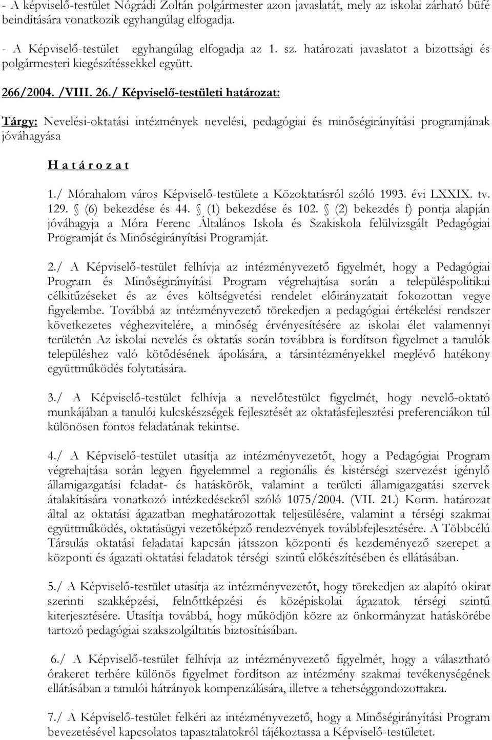 /2004. /VIII. 26./ Képviselő-testületi határozat: Tárgy: Nevelési-oktatási intézmények nevelési, pedagógiai és minőségirányítási programjának jóváhagyása 1.