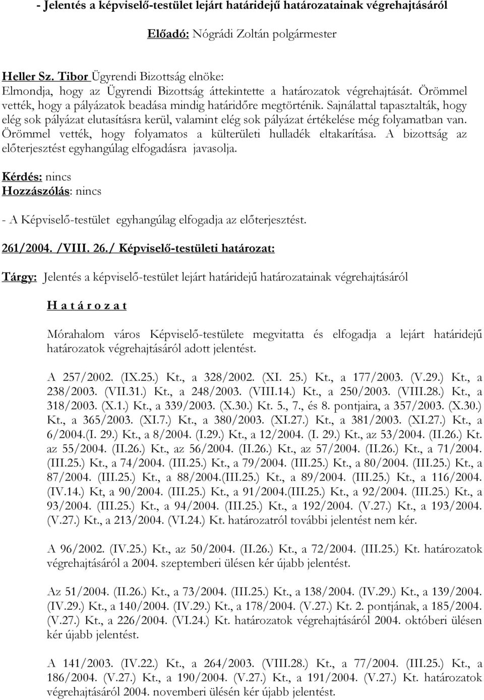 Sajnálattal tapasztalták, hogy elég sok pályázat elutasításra kerül, valamint elég sok pályázat értékelése még folyamatban van. Örömmel vették, hogy folyamatos a külterületi hulladék eltakarítása.