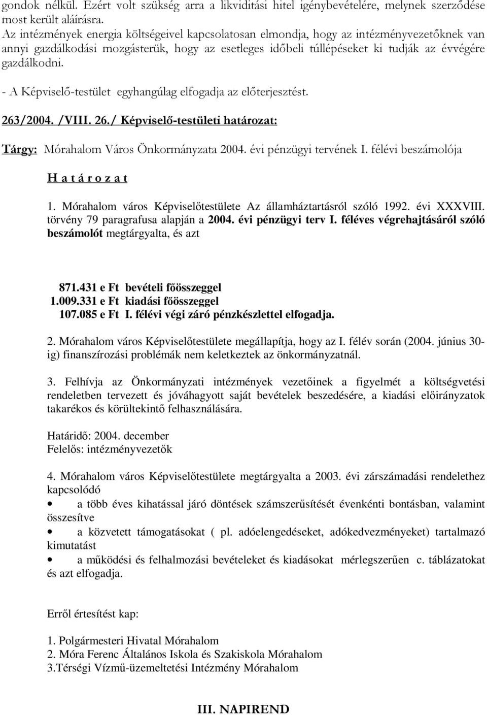 - A Képviselő-testület egyhangúlag elfogadja az előterjesztést. 263/2004. /VIII. 26./ Képviselő-testületi határozat: Tárgy: Mórahalom Város Önkormányzata 2004. évi pénzügyi tervének I.