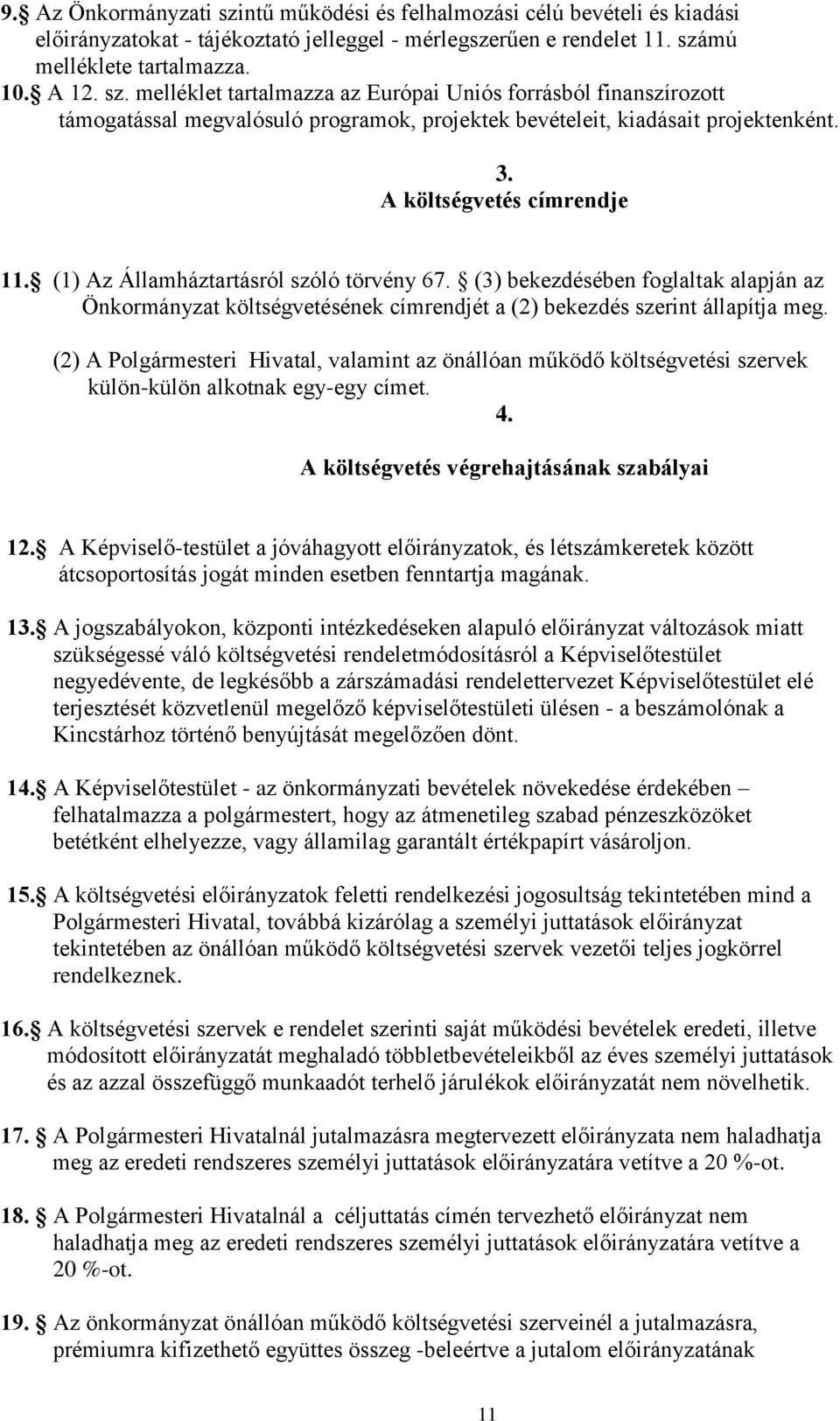 (2) A Polgármesteri Hivatal, valamint az önállóan működő költségvetési szervek külön-külön alkotnak egy-egy címet. 4. A költségvetés végrehajtásának szabályai 12.