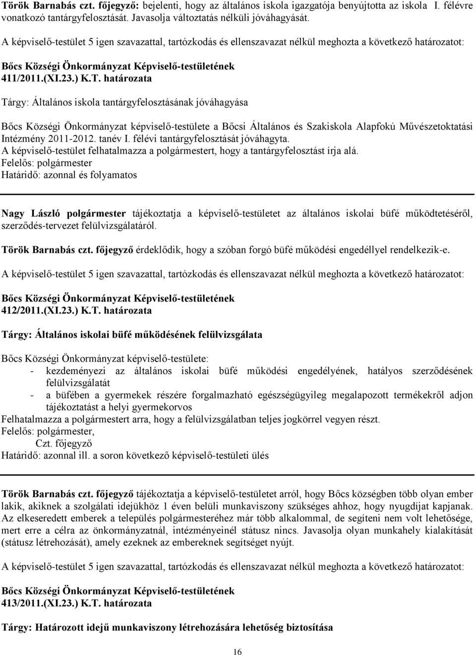 határozata Tárgy: Általános iskola tantárgyfelosztásának jóváhagyása Bőcs Községi Önkormányzat képviselő-testülete a Bőcsi Általános és Szakiskola Alapfokú Művészetoktatási Intézmény 2011-2012.