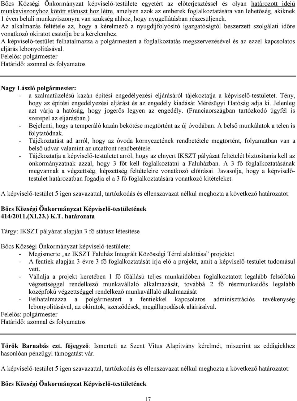 Az alkalmazás feltétele az, hogy a kérelmező a nyugdíjfolyósító igazgatóságtól beszerzett szolgálati időre vonatkozó okiratot csatolja be a kérelemhez.