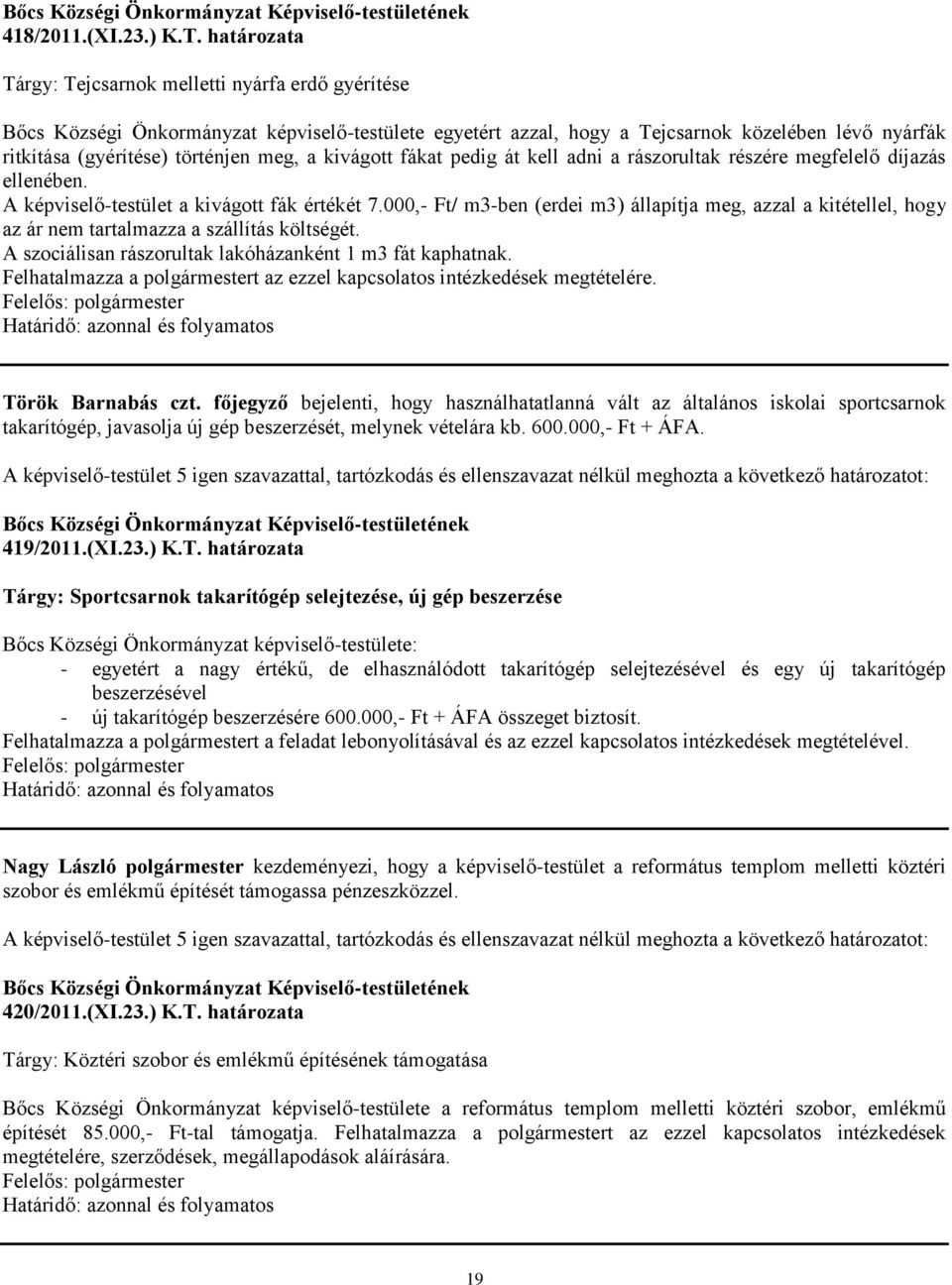 a kivágott fákat pedig át kell adni a rászorultak részére megfelelő díjazás ellenében. A képviselő-testület a kivágott fák értékét 7.