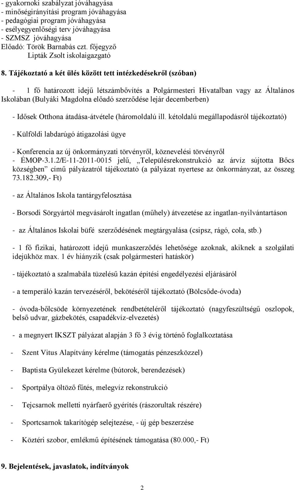 Tájékoztató a két ülés között tett intézkedésekről (szóban) - 1 fő határozott idejű létszámbővítés a Polgármesteri Hivatalban vagy az Általános Iskolában (Bulyáki Magdolna előadó szerződése lejár