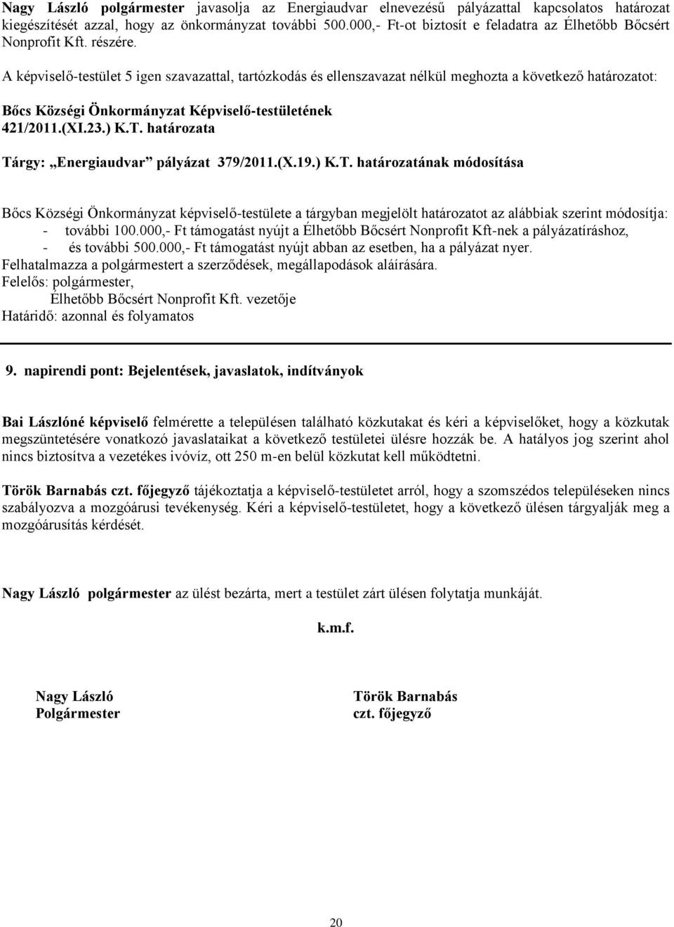 határozata Tárgy: Energiaudvar pályázat 379/2011.(X.19.) K.T. határozatának módosítása Bőcs Községi Önkormányzat képviselő-testülete a tárgyban megjelölt határozatot az alábbiak szerint módosítja: - további 100.