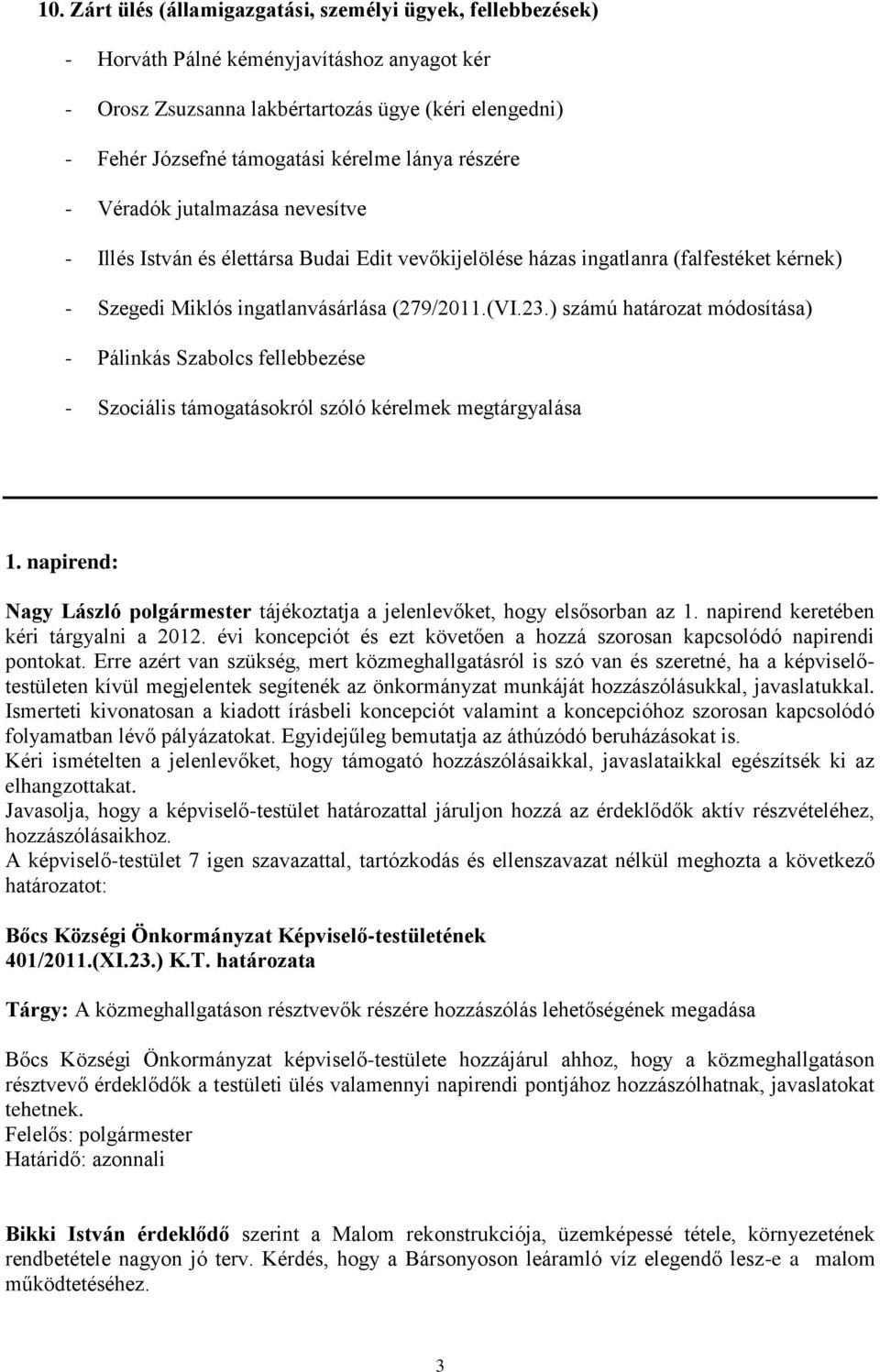 ) számú határozat módosítása) - Pálinkás Szabolcs fellebbezése - Szociális támogatásokról szóló kérelmek megtárgyalása 1.