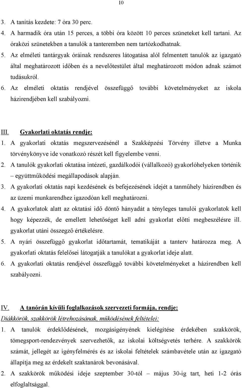 Az elméleti oktatás rendjével összefüggő további követelményeket az iskola házirendjében kell szabályozni. III. Gyakorlati oktatás rendje: 1.