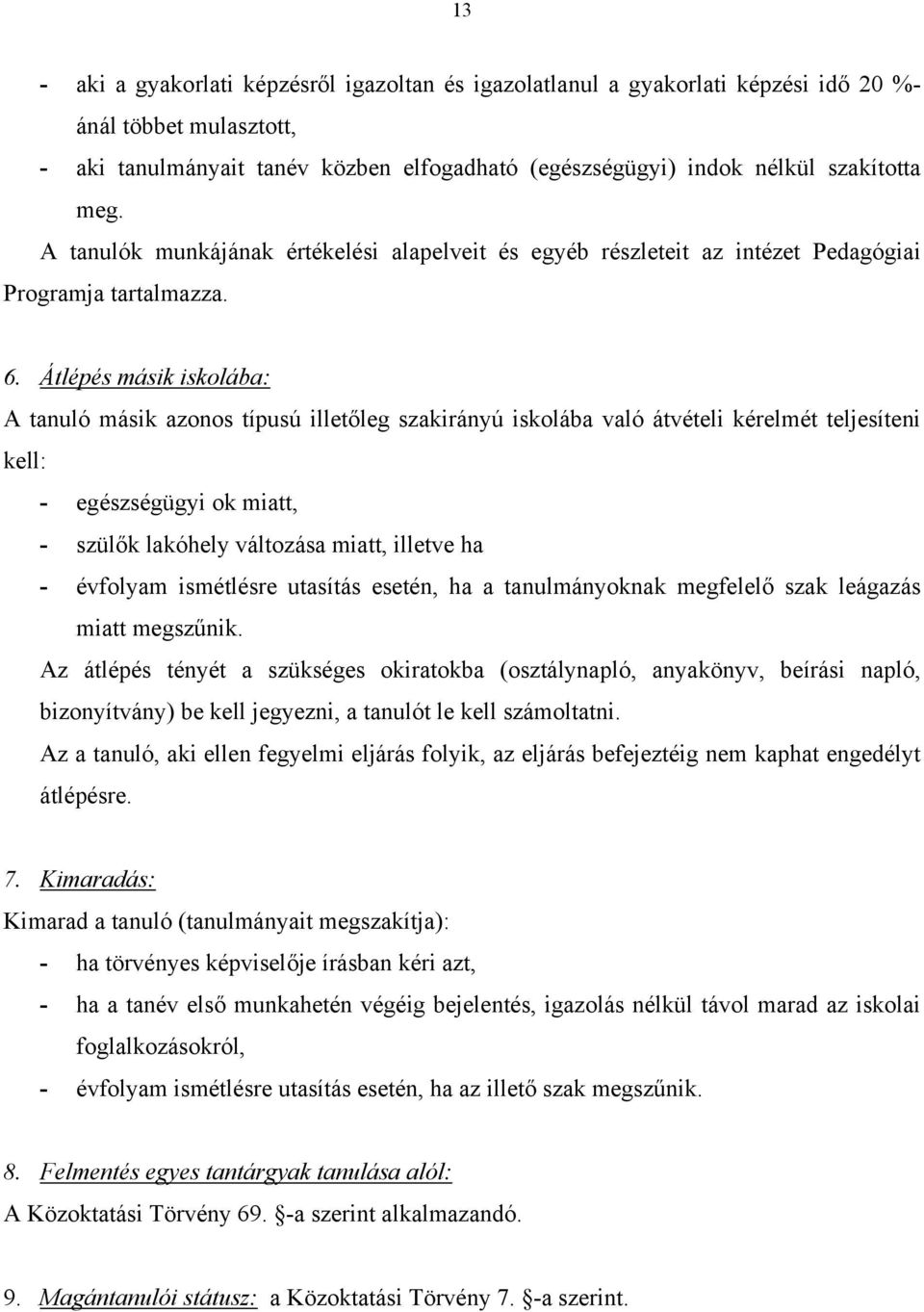 Átlépés másik iskolába: A tanuló másik azonos típusú illetőleg szakirányú iskolába való átvételi kérelmét teljesíteni kell: - egészségügyi ok miatt, - szülők lakóhely változása miatt, illetve ha -