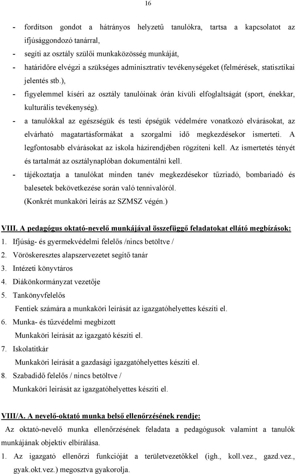 - a tanulókkal az egészségük és testi épségük védelmére vonatkozó elvárásokat, az elvárható magatartásformákat a szorgalmi idő megkezdésekor ismerteti.