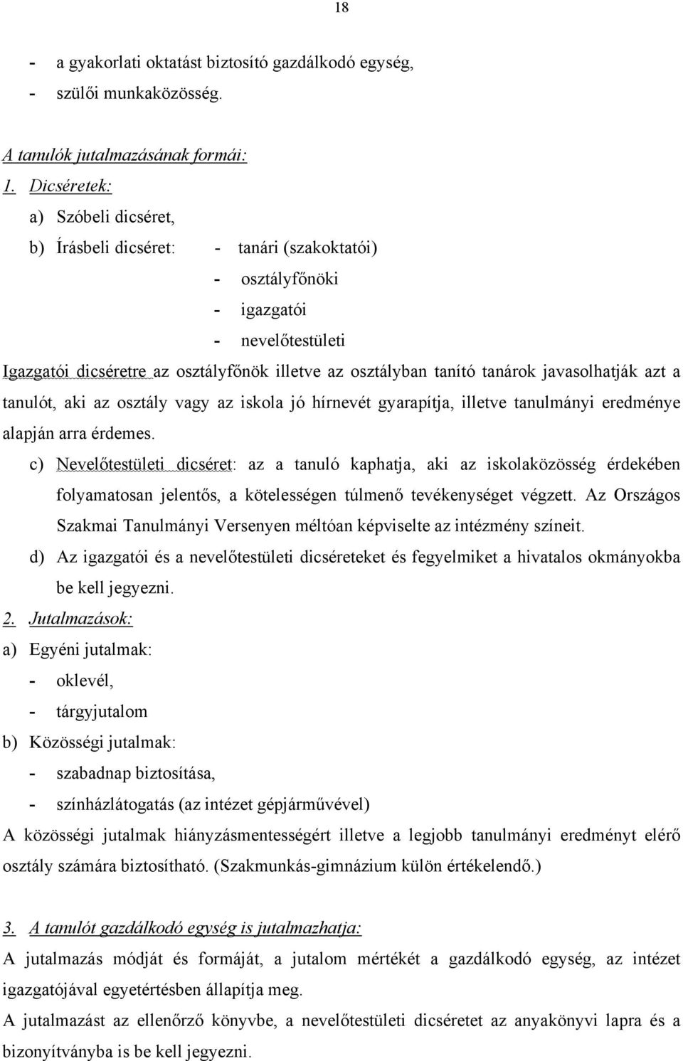 javasolhatják azt a tanulót, aki az osztály vagy az iskola jó hírnevét gyarapítja, illetve tanulmányi eredménye alapján arra érdemes.