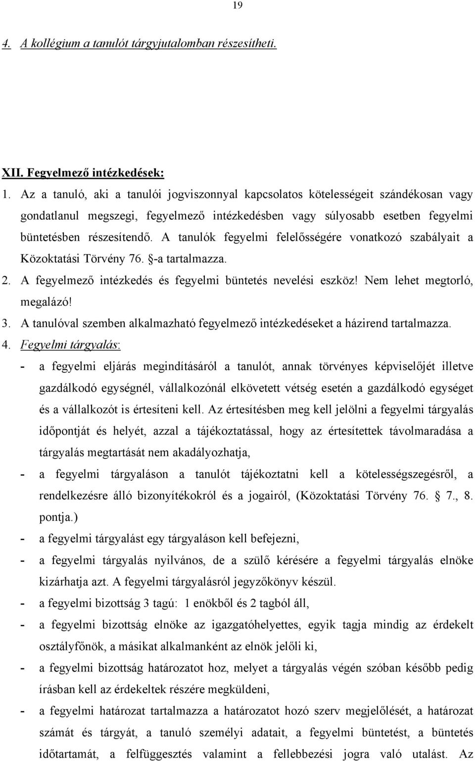 A tanulók fegyelmi felelősségére vonatkozó szabályait a Közoktatási Törvény 76. -a tartalmazza. 2. A fegyelmező intézkedés és fegyelmi büntetés nevelési eszköz! Nem lehet megtorló, megalázó! 3.