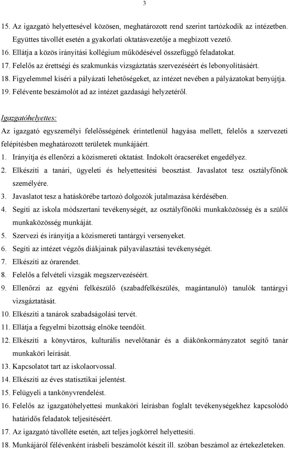 Figyelemmel kíséri a pályázati lehetőségeket, az intézet nevében a pályázatokat benyújtja. 19. Félévente beszámolót ad az intézet gazdasági helyzetéről.