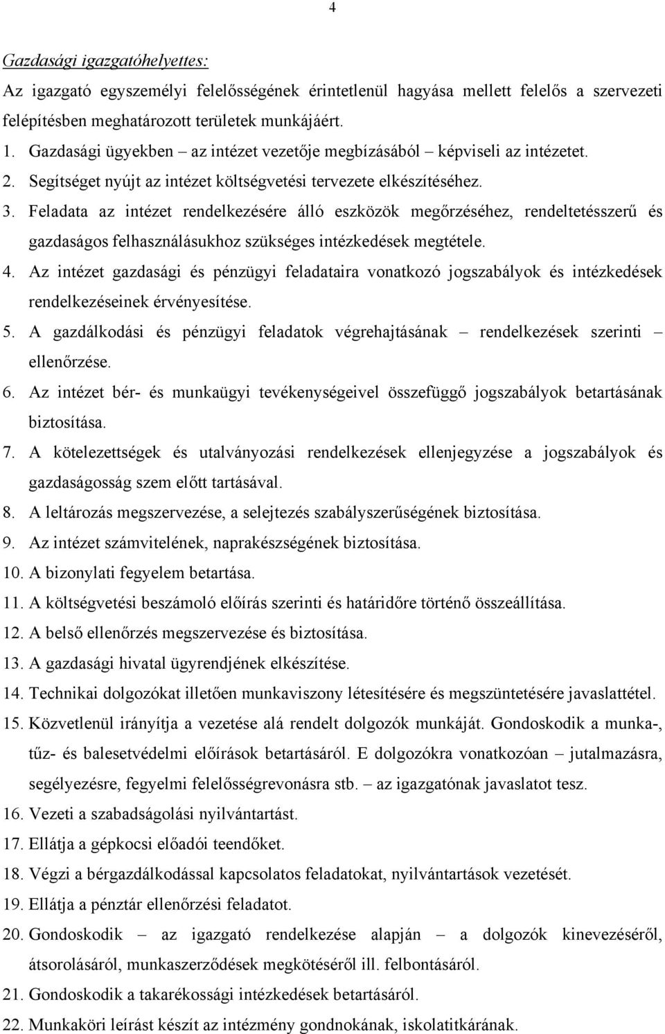 Feladata az intézet rendelkezésére álló eszközök megőrzéséhez, rendeltetésszerű és gazdaságos felhasználásukhoz szükséges intézkedések megtétele. 4.