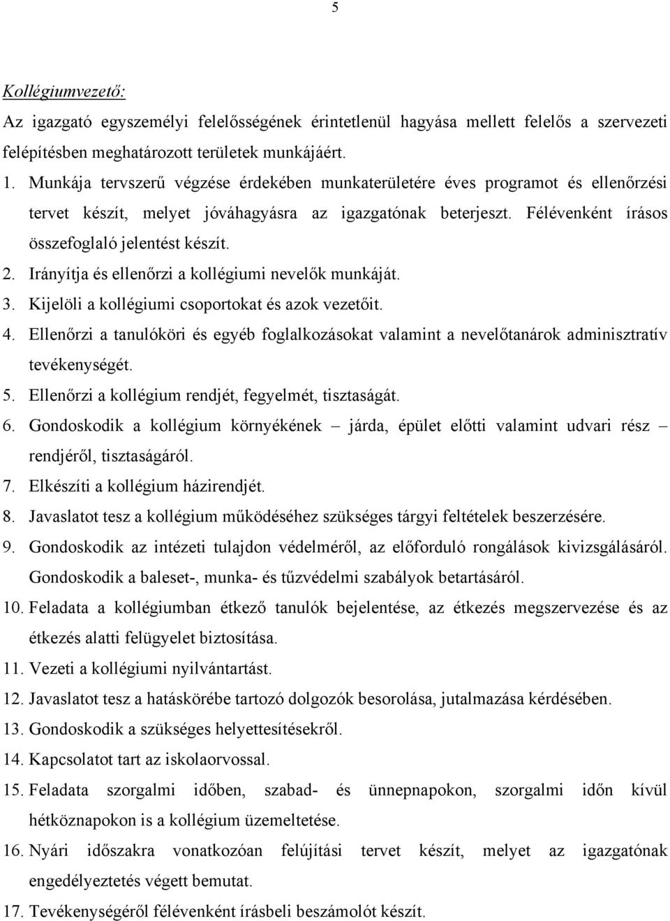 Irányítja és ellenőrzi a kollégiumi nevelők munkáját. 3. Kijelöli a kollégiumi csoportokat és azok vezetőit. 4.