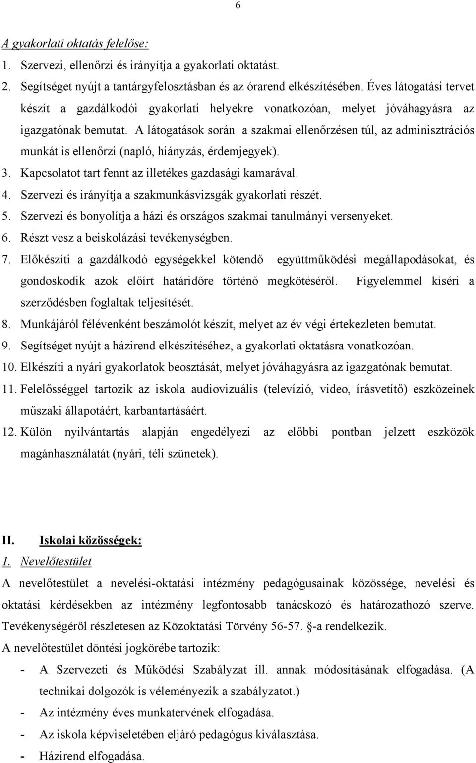 A látogatások során a szakmai ellenőrzésen túl, az adminisztrációs munkát is ellenőrzi (napló, hiányzás, érdemjegyek). 3. Kapcsolatot tart fennt az illetékes gazdasági kamarával. 4.