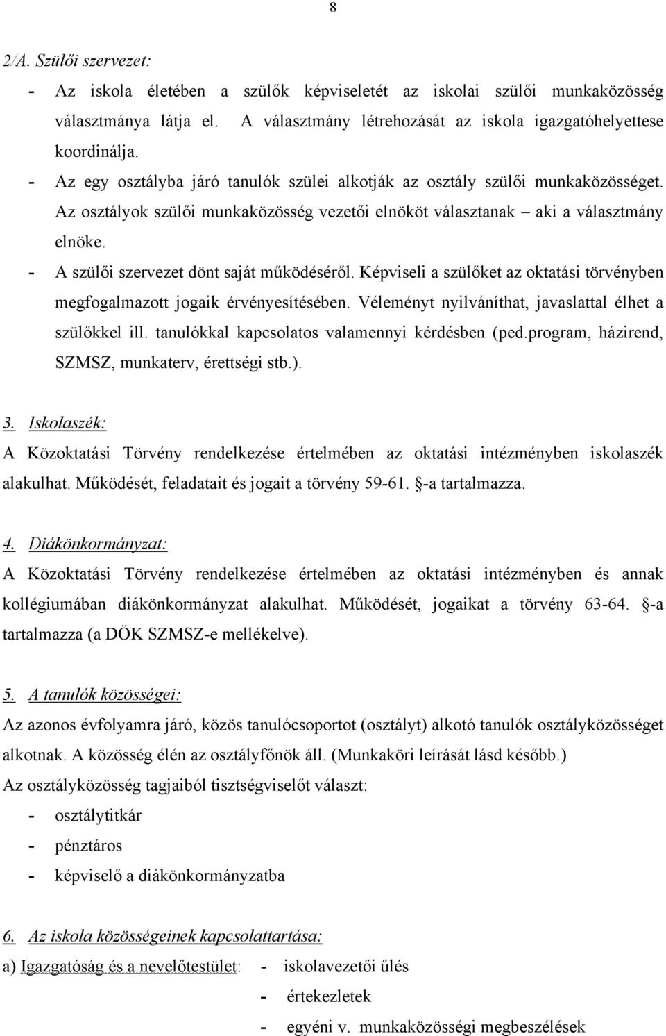 - A szülői szervezet dönt saját működéséről. Képviseli a szülőket az oktatási törvényben megfogalmazott jogaik érvényesítésében. Véleményt nyilváníthat, javaslattal élhet a szülőkkel ill.