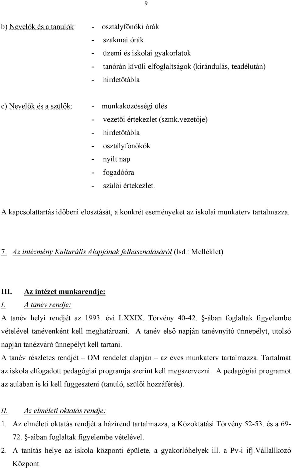 A kapcsolattartás időbeni elosztását, a konkrét eseményeket az iskolai munkaterv tartalmazza. 7. Az intézmény Kulturális Alapjának felhasználásáról (lsd.: Melléklet) III. Az intézet munkarendje: I.