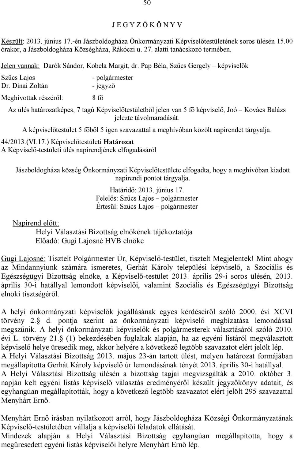 Dinai Zoltán Meghívottak részéről: - polgármester - jegyző 8 fő Az ülés határozatképes, 7 tagú Képviselőtestületből jelen van 5 fő képviselő, Joó Kovács Balázs jelezte távolmaradását.