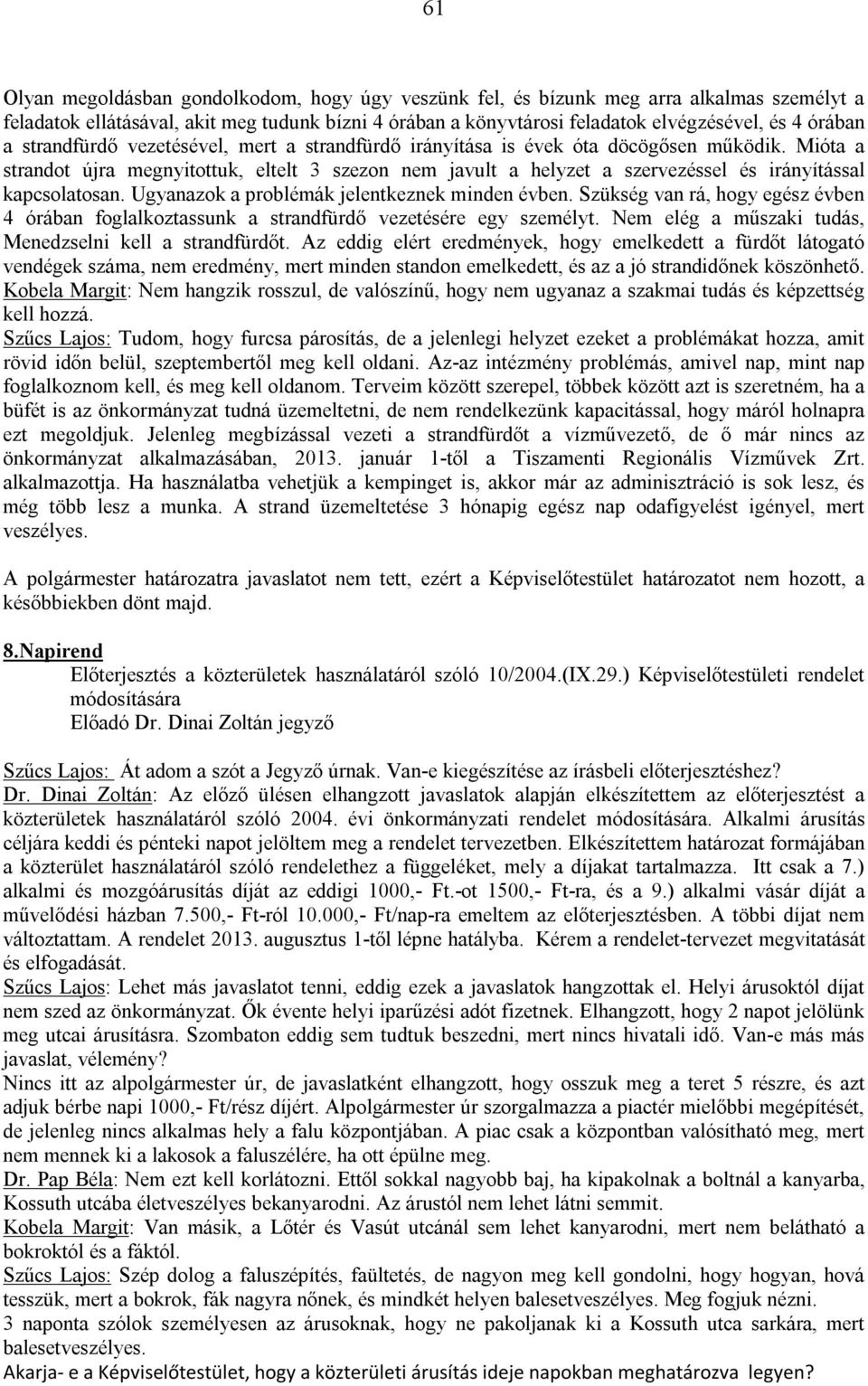 Mióta a strandot újra megnyitottuk, eltelt 3 szezon nem javult a helyzet a szervezéssel és irányítással kapcsolatosan. Ugyanazok a problémák jelentkeznek minden évben.