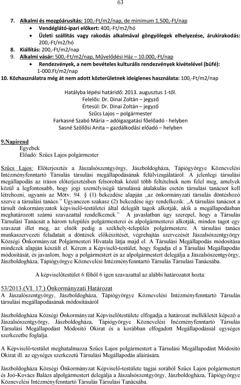 Alkalmi vásár: 500,-Ft/m2/nap, Művelődési Ház 10.000,-Ft/nap Rendezvények, a nem bevételes kulturális rendezvények kivételével (büfé): 1-000.Ft/m2/nap 10.