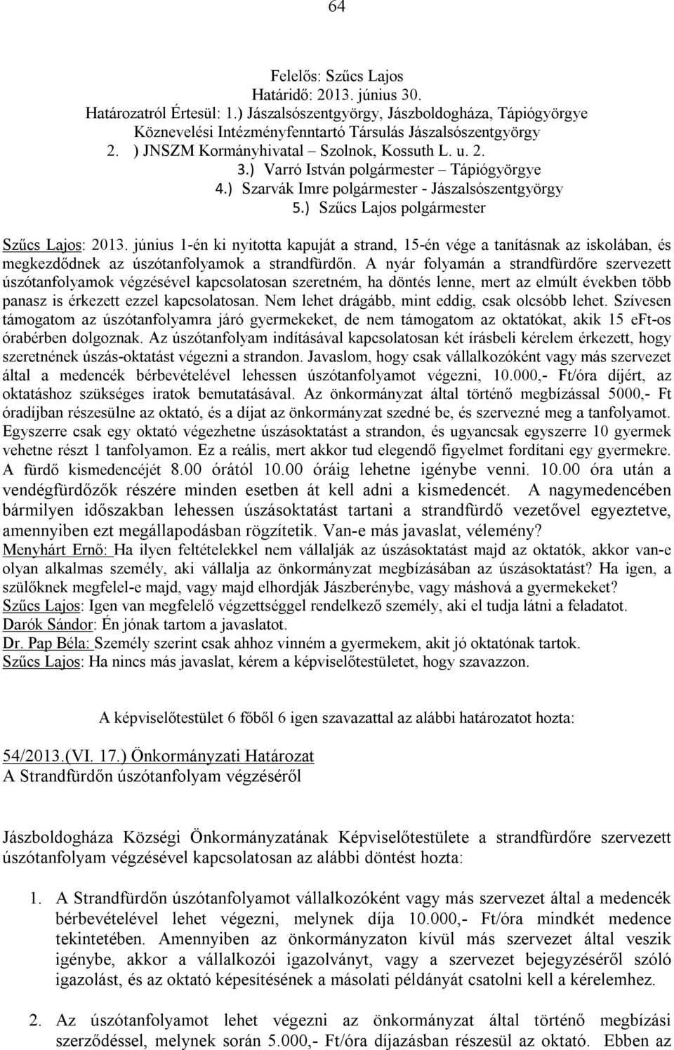 június 1-én ki nyitotta kapuját a strand, 15-én vége a tanításnak az iskolában, és megkezdődnek az úszótanfolyamok a strandfürdőn.